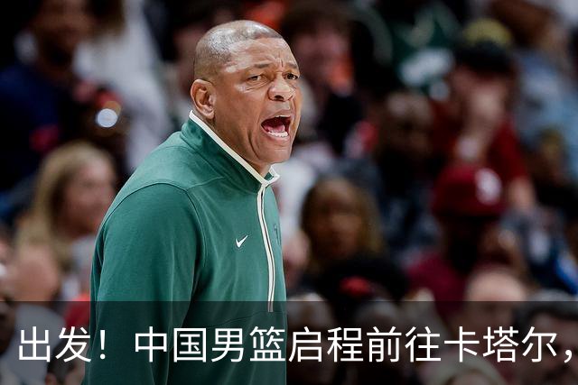出发！中国男篮启程前往卡塔尔，郭士强率队14人征战世预赛！